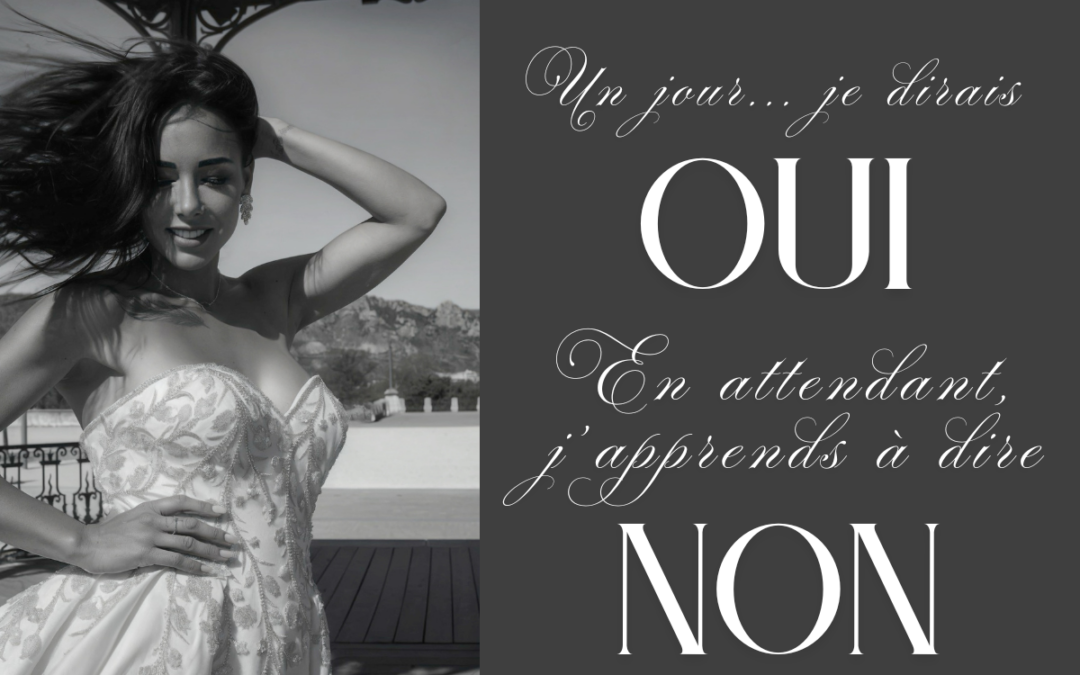 Un jour je dirai OUI… En attendant, j’apprends à dire NON